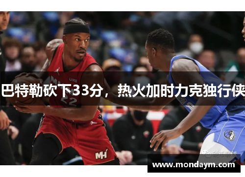 巴特勒砍下33分，热火加时力克独行侠